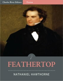 Feathertop: A Moralized Legend (Illustrated)【電子書籍】[ Nathaniel Hawthorne ]