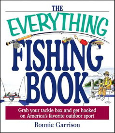 The Everything Fishing Book Grab Your Tackle Box and Get Hooked on America's Favorite Outdoor Sport【電子書籍】[ Ronnie Garrison ]