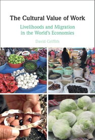 The Cultural Value of Work Livelihoods and Migration in the World's Economies【電子書籍】[ David Griffith ]