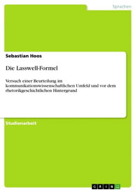 Die Lasswell-Formel Versuch einer Beurteilung im kommunikationswissenschaftlichen Umfeld und vor dem rhetorikgeschichtlichen Hintergrund【電子書籍】[ Sebastian Hoos ]