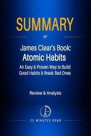 Summary of James Clear's Book: Atomic Habits - An Easy & Proven Way to Build Good Habits & Break Bad Ones Summary【電子書籍】[ 15 Minutes Read ]