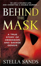 Behind the Mask A True Story of Obsession and a Savage Genius【電子書籍】[ Stella Sands ]