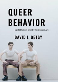 Queer Behavior Scott Burton and Performance Art【電子書籍】[ David J. Getsy ]