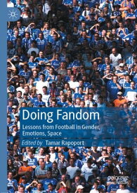 Doing Fandom Lessons from Football in Gender, Emotions, Space【電子書籍】