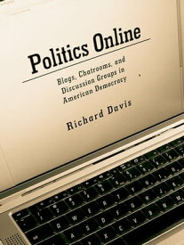 Politics Online Blogs, Chatrooms, and Discussion Groups in American Democracy【電子書籍】[ Richard Davis ]