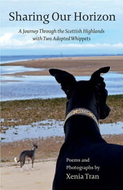 Sharing our Horizon A Journey Through the Scottish Highlands with Two Adopted Whippets【電子書籍】[ Xenia Tran ]