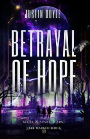 Betrayal of Hope Star Marked, #3【電子書籍】[ Justin Doyle ]