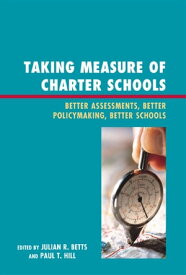 Taking Measure of Charter Schools Better Assessments, Better Policymaking, Better Schools【電子書籍】[ June Ahn ]