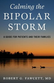 Calming the Bipolar Storm A Guide for Patients and Their Families【電子書籍】[ Robert Fawcett ]