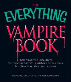 The Everything Vampire Book From Vlad the Impaler to the Vampire LestatーA History of Vampires in Literature, Film, and Legend【電子書籍】[ Barb Karg ]