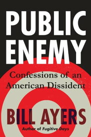 Public Enemy Confessions of an American Dissident【電子書籍】[ Bill Ayers ]