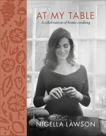 At My Table A Celebration of Home Cooking【電子書籍】[ Nigella Lawson ]