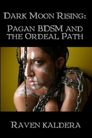 Dark Moon Rising: Pagan BDSM and the Ordeal Path【電子書籍】[ Raven Kaldera ]