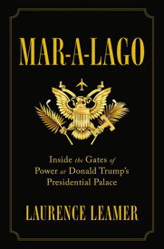 Mar-a-Lago Inside the Gates of Power at Donald Trump's Presidential Palace【電子書籍】[ Laurence Leamer ]