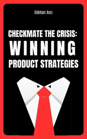Checkmate the Crisis: Winning Product Strategies 1, #1【電子書籍】[ g?khan Avc? ]