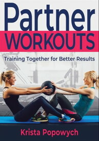 Partner Workouts Training Together for Better Results【電子書籍】[ Krista Popowych ]