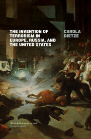 The Invention of Terrorism in Europe, Russia, and the United States【電子書籍】[ Carola Dietze ]