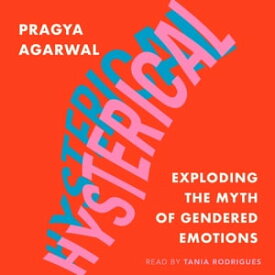 Hysterical Exploding the Myth of Gendered Emotions【電子書籍】[ Pragya Agarwal ]