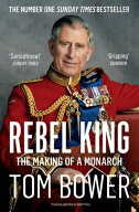 Rebel King The Making of a Monarch【電子書籍】[ Tom Bower ]