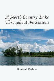 A North Country Lake throughout the Seasons【電子書籍】[ Bruce M. Carlson ]