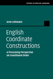 English Coordinate Constructions A Processing Perspective on Constituent Order【電子書籍】[ Arne Lohmann ]