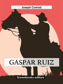 Gaspar Ruiz【電子書籍】[ Joseph Conrad ]