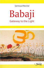 Babaji - Gateway to the Light Experiences with the Great Immortal Master【電子書籍】[ Gertraud Reichel ]