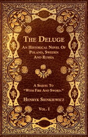 The Deluge - Vol. I. - An Historical Novel Of Poland, Sweden And Russia【電子書籍】[ Henryk Sienkiewicz ]