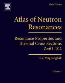 Atlas of Neutron Resonances Volume 2: Resonance Properties and Thermal Cross Sections Z=61-102【電子書籍】[ Said F. Mughabghab, Ph.D., MSc, BSc ]