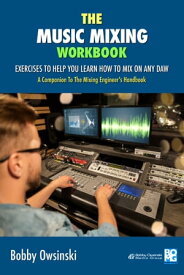 The Music Mixing Workbook Exercises To Help You Learn How To Mix On Any DAW【電子書籍】[ Bobby Owsinski ]