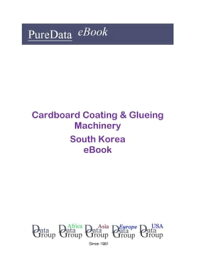 Cardboard Coating & Glueing Machinery in South Korea Market Sales【電子書籍】[ Editorial DataGroup Asia ]