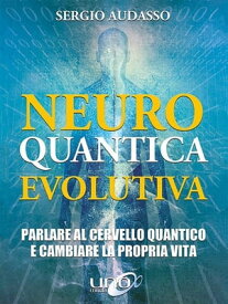 Neuro Quantica Evolutiva Parlare al cervello quantico e cambiare la propria vita【電子書籍】[ Sergio Audasso ]
