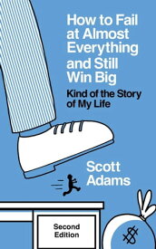 How to Fail at Almost Everything and Still Win Big: Kind of the Story of My Life, Second Edition【電子書籍】[ Scott Adams ]