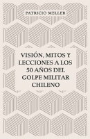 Visión, mitos y lecciones a los 50 años del Golpe Militar Chileno