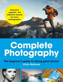 Complete Photography Understand cameras to take, edit and share better photos【電子書籍】[ Chris Gatcum ]