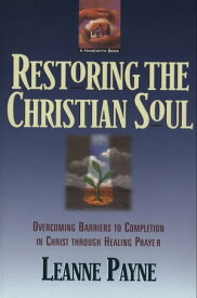 Restoring the Christian Soul Overcoming Barriers to Completion in Christ through Healing Prayer【電子書籍】[ Leanne Payne ]