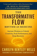 The Transformative Flow: Rhythm as Medicine - Ancient Wisdom to Unlock Creativity, Peak Performance, and Deep Recovery