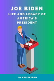 Joe Biden Life and Legacy of America's President【電子書籍】[ Abu Rayhan ]