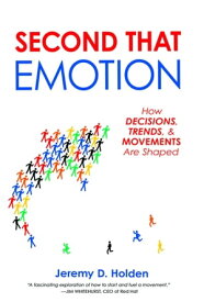 Second That Emotion How Decisions, Trends, & Movements Are Shaped【電子書籍】[ Jeremy D. Holden ]