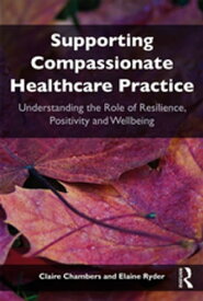 Supporting compassionate healthcare practice Understanding the role of resilience, positivity and wellbeing【電子書籍】[ Claire Chambers ]