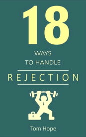 18 Ways to Handle Rejection【電子書籍】[ Tom Hope ]