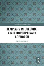 Templars in Bologna: A Multidisciplinary Approach【電子書籍】[ Giampiero Bagni ]
