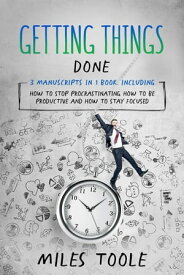 Getting Things Done 3-in-1 Guide to Master Procrastination Journal, Procrastination Cure, Focusing & Stop Procrastinating【電子書籍】[ Miles Toole ]