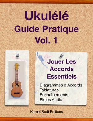Ukulele Guide Pratique Vol. 1 Jouer Les Accords Essentiels【電子書籍】[ Kamel Sadi ]