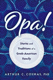 Opa! Stories and Traditions of a Greek-American Family【電子書籍】[ Arthur C. Cosmas ]