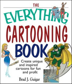 The Everything Cartooning Book Create Unique and Inspired Cartoons for Fun and Profit【電子書籍】[ Brad J. Guigar ]