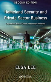 Homeland Security and Private Sector Business Corporations' Role in Critical Infrastructure Protection, Second Edition【電子書籍】[ Elsa Lee ]
