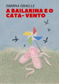 A Bailarina E O Cata- Vento【電子書籍】[ Ismirna Israelle Pereira Dos Santos ]
