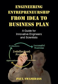 Engineering Entrepreneurship from Idea to Business Plan A Guide for Innovative Engineers and Scientists【電子書籍】[ Paul Swamidass ]