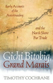 Gichi Bitobig, Grand Marais Early Accounts of the Anishinaabeg and the North Shore Fur Trade【電子書籍】[ Timothy Cochrane ]